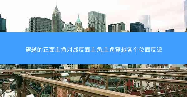穿越的正面主角对战反面主角;主角穿越各个位面反派