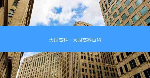 大国高科、大国高科百科