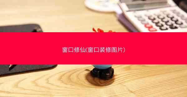 窗口修仙(窗口装修图片)