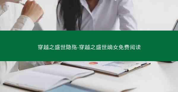 穿越之盛世隐殇-穿越之盛世嫡女免费阅读
