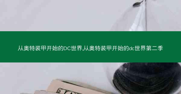 从奥特装甲开始的DC世界,从奥特装甲开始的dc世界第二季