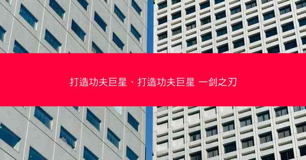 打造功夫巨星、打造功夫巨星 一剑之刃