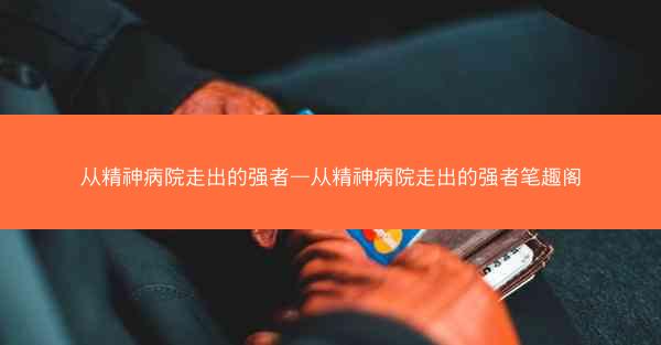 从精神病院走出的强者—从精神病院走出的强者笔趣阁