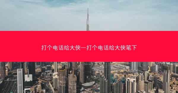 打个电话给大侠—打个电话给大侠笔下