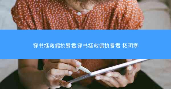 穿书拯救偏执暴君,穿书拯救偏执暴君 柘玥寒