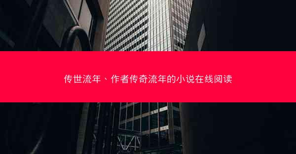 传世流年、作者传奇流年的小说在线阅读