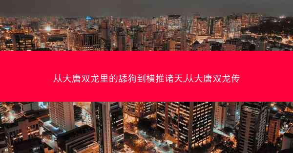 从大唐双龙里的舔狗到横推诸天,从大唐双龙传