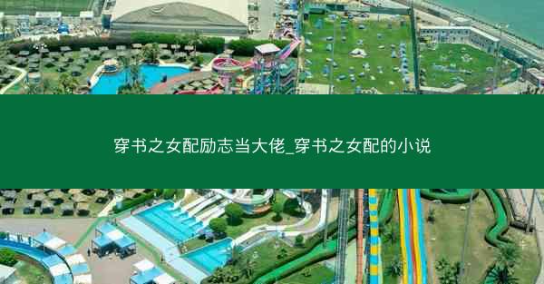穿书之女配励志当大佬_穿书之女配的小说 穿书之女配励志当大佬_穿书之女配的小说