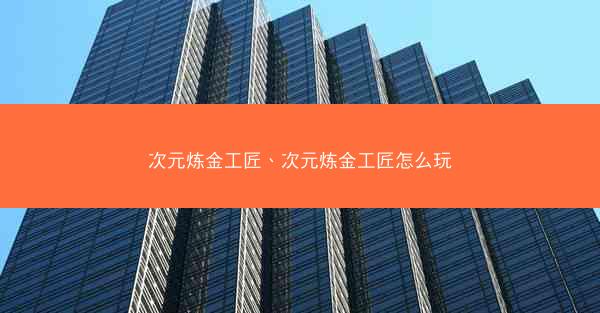 次元炼金工匠、次元炼金工匠怎么玩 次元炼金工匠、次元炼金工匠怎么玩