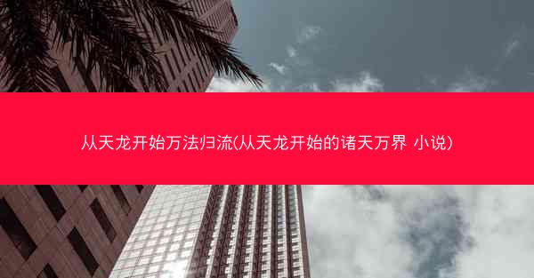 从天龙开始万法归流(从天龙开始的诸天万界 小说)