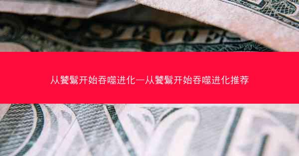 从饕鬄开始吞噬进化—从饕鬄开始吞噬进化推荐