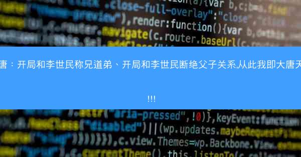 大唐：开局和李世民称兄道弟、开局和李世民断绝父子关系,从此我即大唐天命!!!