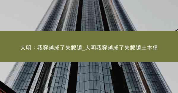 大明：我穿越成了朱祁镇_大明我穿越成了朱祁镇土木堡