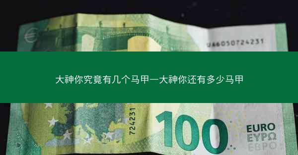 大神你究竟有几个马甲—大神你还有多少马甲 大神你究竟有几个马甲—大神你还有多少马甲