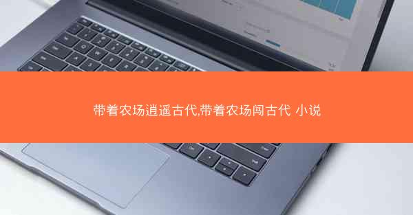 带着农场逍遥古代,带着农场闯古代 小说