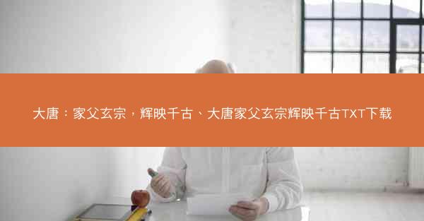 大唐：家父玄宗，辉映千古、大唐家父玄宗辉映千古TXT下载