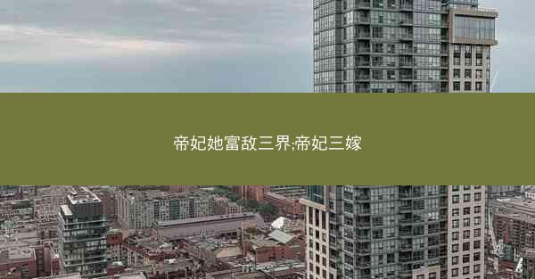 帝妃她富敌三界;帝妃三嫁