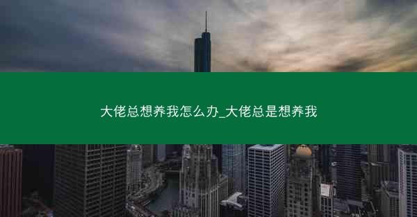 大佬总想养我怎么办_大佬总是想养我