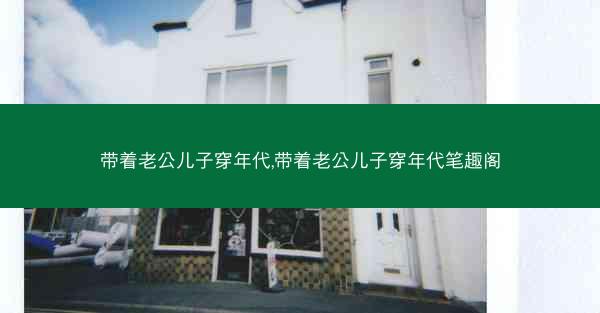 带着老公儿子穿年代,带着老公儿子穿年代笔趣阁