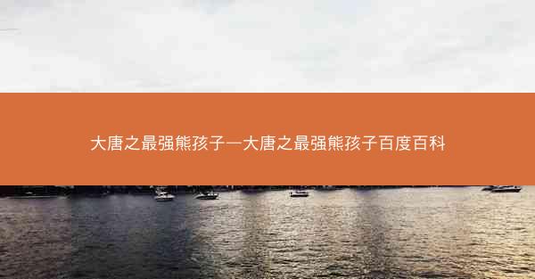 大唐之最强熊孩子—大唐之最强熊孩子百度百科