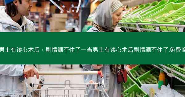 当男主有读心术后，剧情绷不住了—当男主有读心术后剧情绷不住了,免费阅读