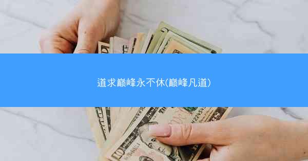 道求巅峰永不休(巅峰凡道)