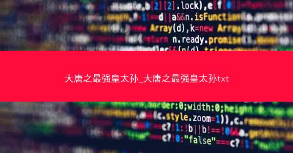 大唐之最强皇太孙_大唐之最强皇太孙txt
