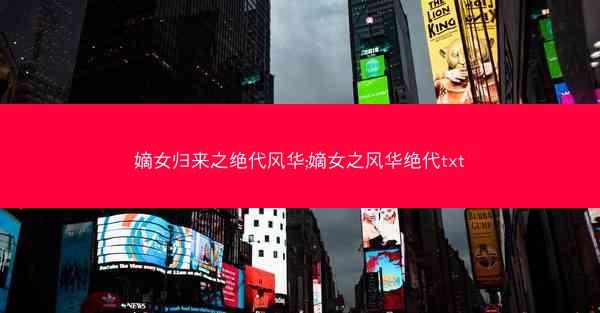嫡女归来之绝代风华;嫡女之风华绝代txt
