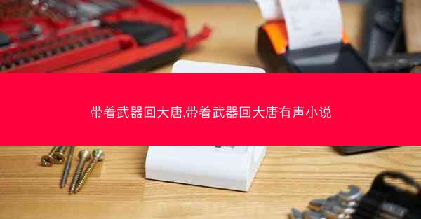 带着武器回大唐,带着武器回大唐有声小说