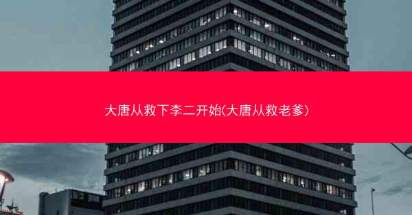 大唐从救下李二开始(大唐从救老爹)