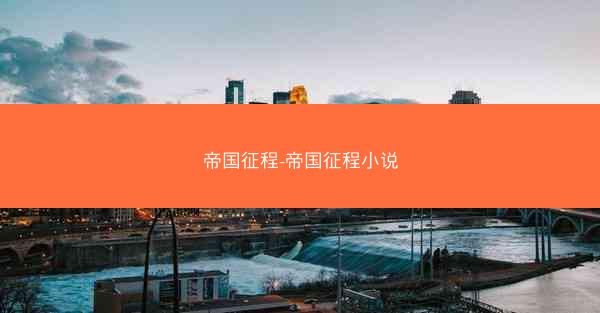 帝国征程-帝国征程小说