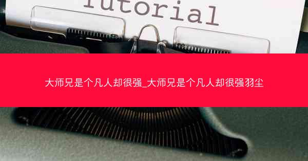 大师兄是个凡人却很强_大师兄是个凡人却很强羽尘 大师兄是个凡人却很强_大师兄是个凡人却很强羽尘