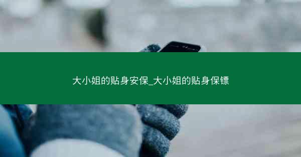 大小姐的贴身安保_大小姐的贴身保镖