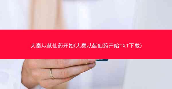 大秦从献仙药开始(大秦从献仙药开始TXT下载)