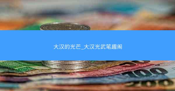 大汉的光芒_大汉光武笔趣阁 大汉的光芒_大汉光武笔趣阁