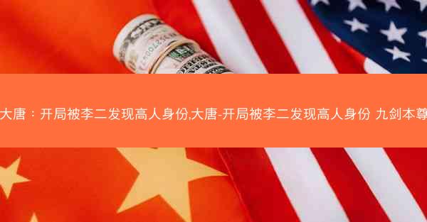 大唐：开局被李二发现高人身份,大唐-开局被李二发现高人身份 九剑本尊
