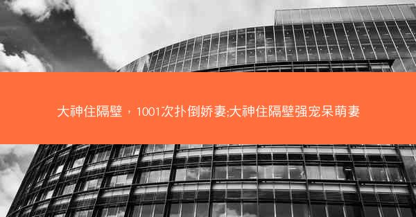 大神住隔壁，1001次扑倒娇妻;大神住隔壁强宠呆萌妻