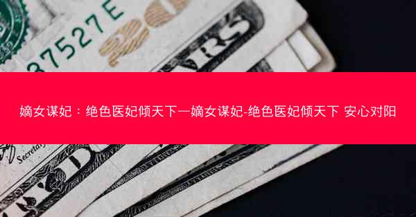 嫡女谋妃：绝色医妃倾天下—嫡女谋妃-绝色医妃倾天下 安心对阳