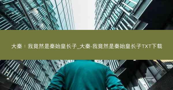 大秦：我竟然是秦始皇长子_大秦-我竟然是秦始皇长子TXT下载