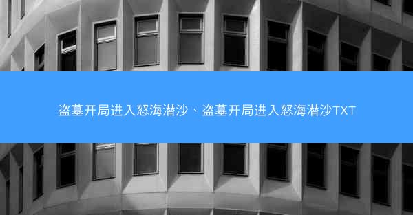 盗墓开局进入怒海潜沙、盗墓开局进入怒海潜沙TXT