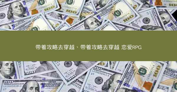 带着攻略去穿越、带着攻略去穿越 恋爱RPG