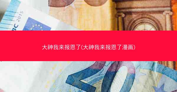 大神我来报恩了(大神我来报恩了漫画)