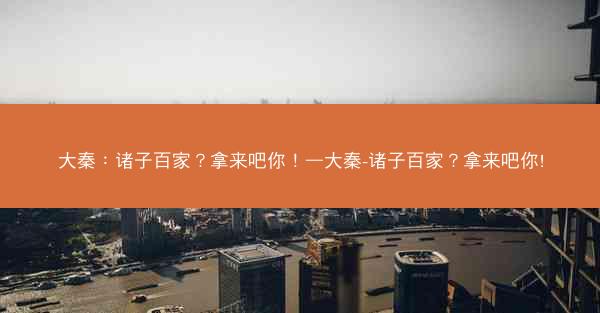 大秦：诸子百家？拿来吧你！—大秦-诸子百家？拿来吧你!