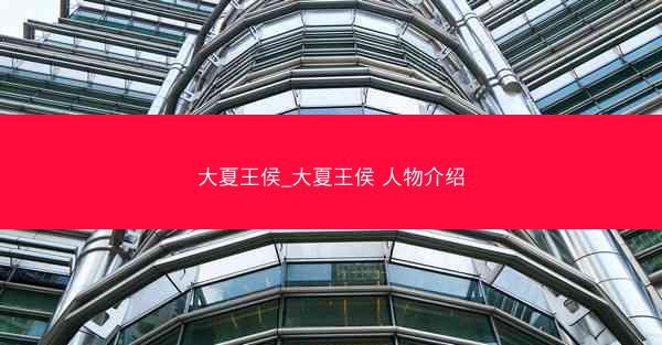 大夏王侯_大夏王侯 人物介绍