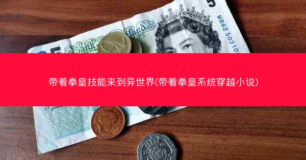 带着拳皇技能来到异世界(带着拳皇系统穿越小说)