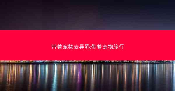 带着宠物去异界;带着宠物旅行