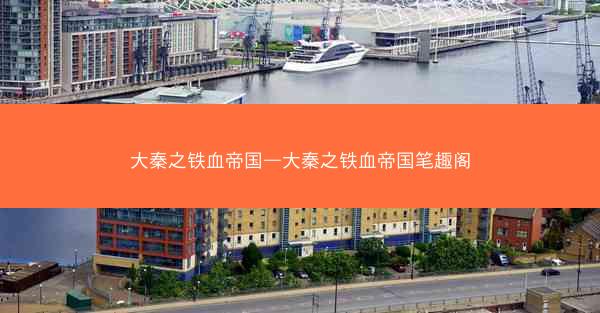 大秦之铁血帝国—大秦之铁血帝国笔趣阁