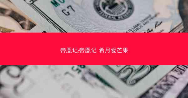 帝凰记;帝凰记 希月爱芒果