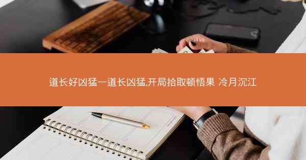 道长好凶猛—道长凶猛,开局拾取顿悟果 冷月沉江