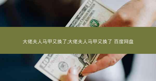 大佬夫人马甲又换了,大佬夫人马甲又换了 百度网盘